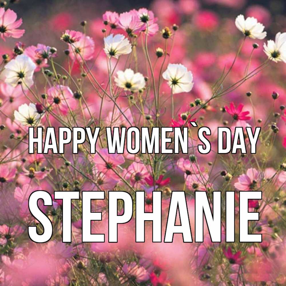 Greetings card с именем, Stephanie happy women`s day красиво 1 Greetings with text for free download 